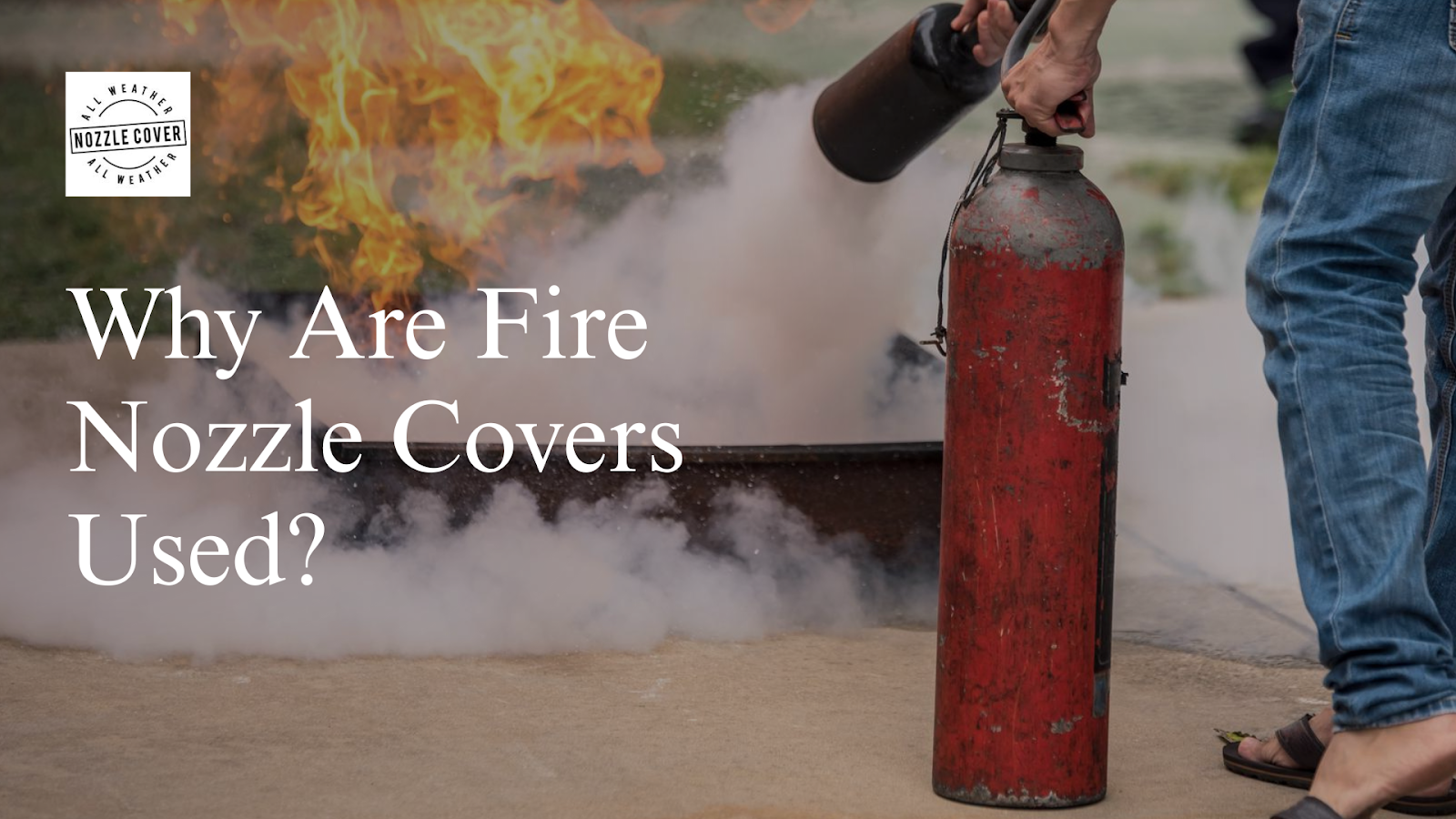 Why Are Fire Nozzle Covers Used?